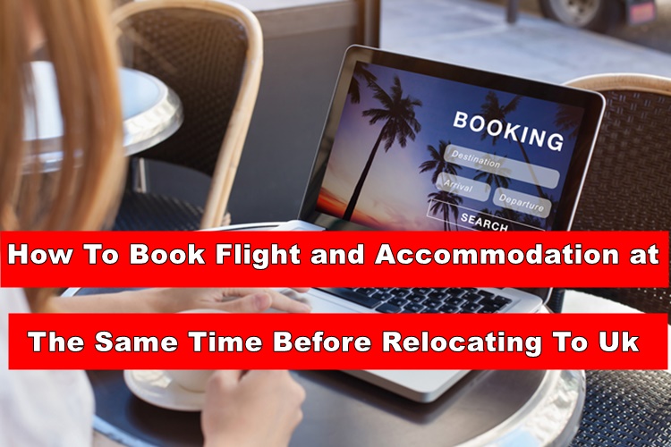 How To Book Flight and Accommodation at the Same Time Before Relocating To Uk – Affordable Rate